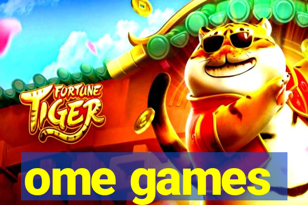ome games